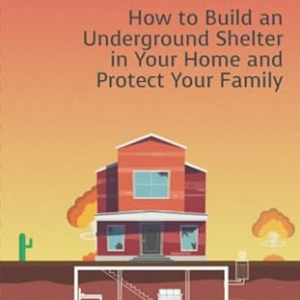 DIY Bomb Shelter: How to Build an Underground Shelter in Your Home and Protect Your Family