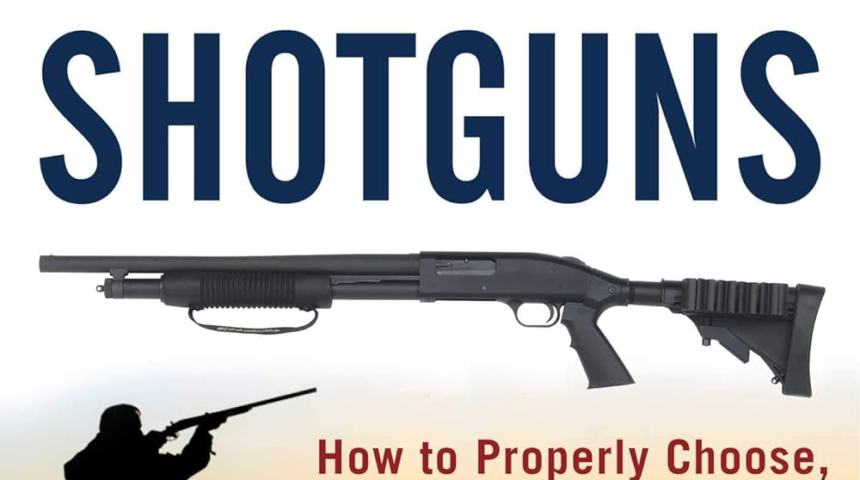 A Prepper’s Guide to Shotguns: How to Properly Choose, Maintain, and Use These Firearms in Emergenc