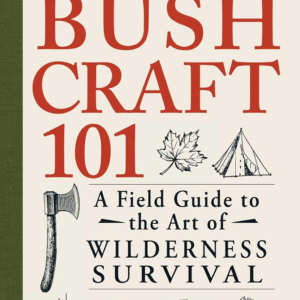 Bushcraft 101: A Field Guide to the Art of Wilderness Survival