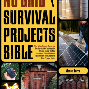 No Grid Survival Projects Bible: Plan Today, Prosper Tomorrow. The Survival Kit You Need for Thrivi