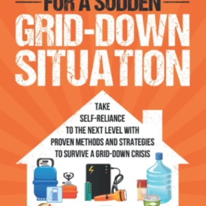 Prepare Your Home for a Sudden Grid-Down Situation: Take Self-Reliance to the Next Level with Prove