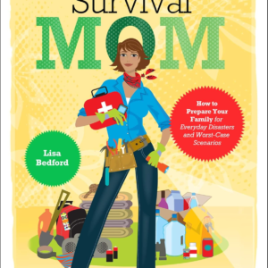 Survival Mom: How to Prepare Your Family for Everyday Disasters and Worst-Case Scenarios