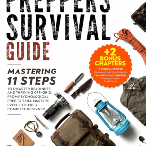 The Ultimate Prepper’s Survival Guide: Mastering 11 Steps to Disaster Readiness and Thriving Off-Gr