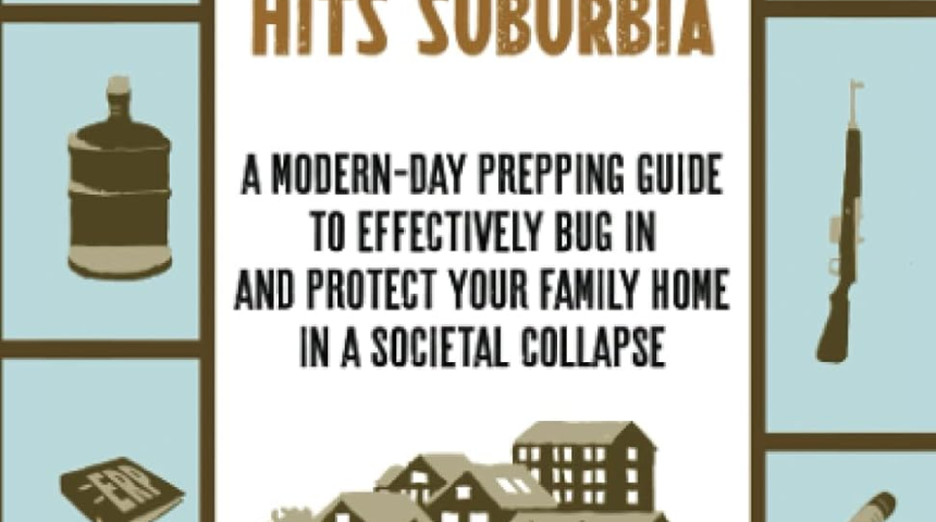 When Crisis Hits Suburbia: A Modern-Day Prepping Guide to Effectively Bug in and Protect Your Famil