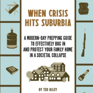 When Crisis Hits Suburbia: A Modern-Day Prepping Guide to Effectively Bug in and Protect Your Famil